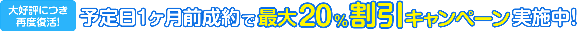 割引キャンペーン 大好評につき再度復活！作業予定日から１ヶ月前ご成約で最大２０％割引
